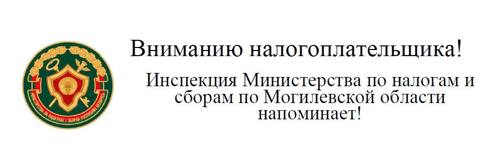 Вниманию налогоплательщика! Инспекция Министерства по налогам и сборам по Могилевской области напоминает!